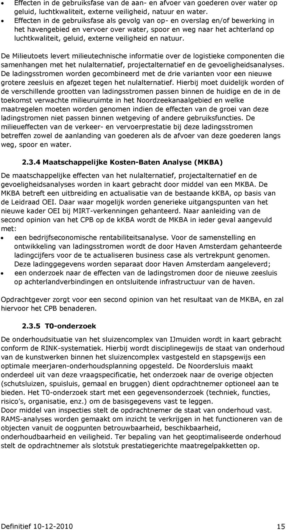 natuur. De Milieutoets levert milieutechnische informatie over de logistieke componenten die samenhangen met het nulalternatief, projectalternatief en de gevoeligheidsanalyses.