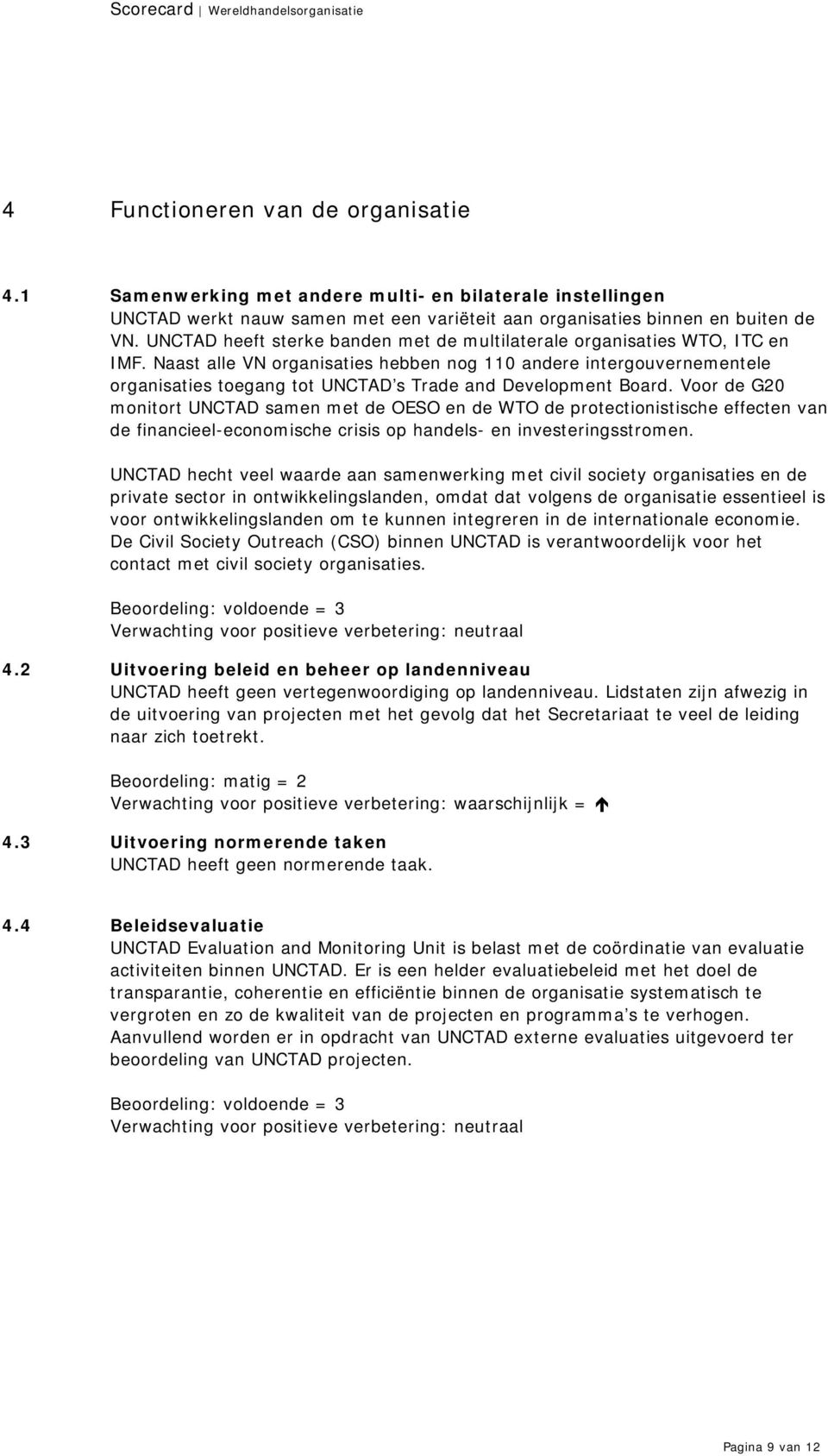 Naast alle VN organisaties hebben nog 110 andere intergouvernementele organisaties toegang tot UNCTAD s Trade and Development Board.