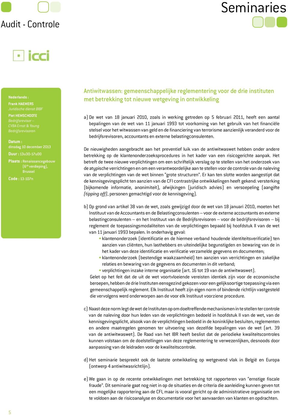 januari 2010, zoals in werking getreden op 5 februari 2011, heeft een aantal bepalingen van de wet van 11 januari 1993 tot voorkoming van het gebruik van het financiële stelsel voor het witwassen van