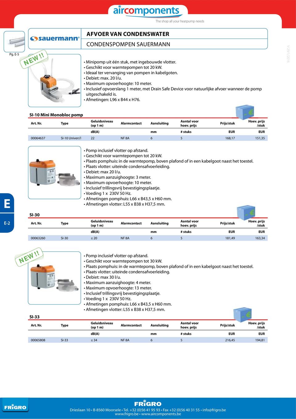 SI-10 Mini Monobloc pomp Prijs db(a) mm # stuks 00064637 SI-10 Univers'l 22 NF 8A 6 5 168,17 151,35-2 SI-30 Pomp inclusief vlotter op afstand. Geschikt voor warmtepompen tot 20 kw.