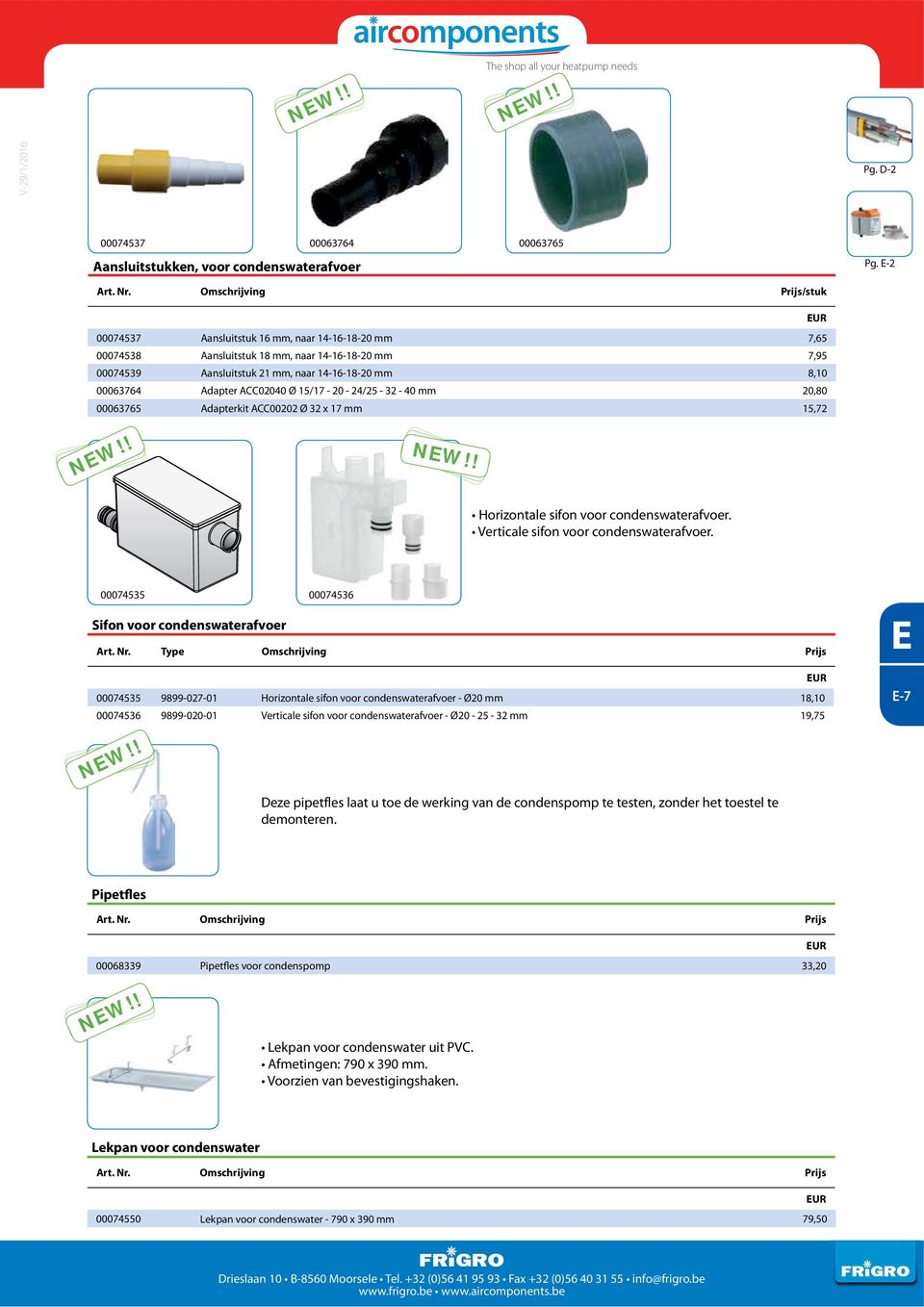 Adapter ACC02040 Ø 15/17-20 - 24/25-32 - 40 mm 20,80 00063765 Adapterkit ACC00202 Ø 32 x 17 mm 15,72 Horizontale sifon voor condenswaterafvoer. Verticale sifon voor condenswaterafvoer.