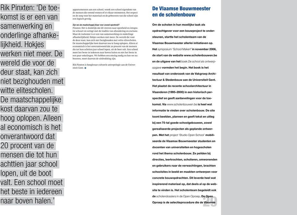 Een school moet het beste in iedereen naar boven halen. appartementen aan een school, wordt een school eigendom van de mensen die errond wonen of er elkaar ontmoeten.