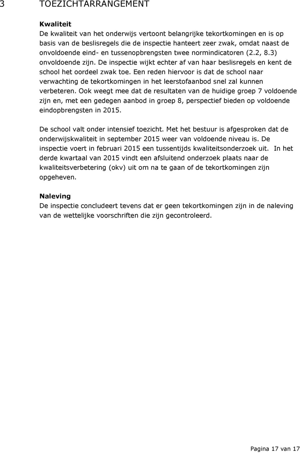 Een reden hiervoor is dat de school naar verwachting de tekortkomingen in het leerstofaanbod snel zal kunnen verbeteren.