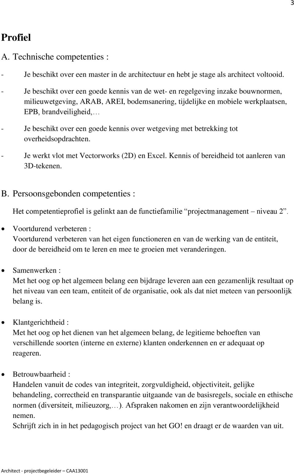 over een goede kennis over wetgeving met betrekking tot overheidsopdrachten. - Je werkt vlot met Vectorworks (2D) en Excel. Kennis of bereidheid tot aanleren van 3D-tekenen. B.