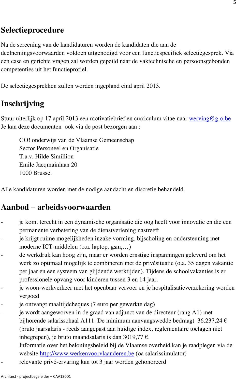 Inschrijving Stuur uiterlijk op 17 april 2013 een motivatiebrief en curriculum vitae naar werving@g-o.be Je kan deze documenten ook via de post bezorgen aan : GO!