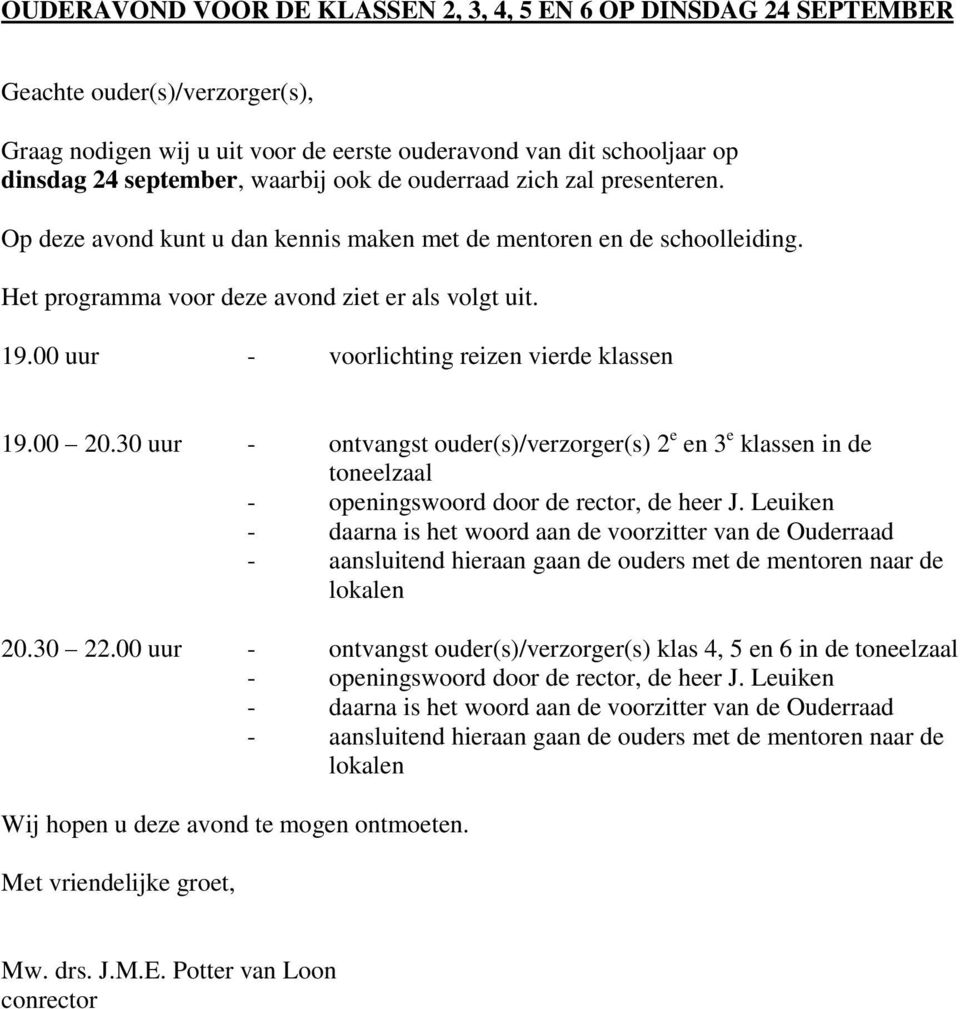 00 uur - voorlichting reizen vierde klassen 19.00 20.30 uur - ontvangst ouder(s)/verzorger(s) 2 e en 3 e klassen in de toneelzaal - openingswoord door de rector, de heer J.