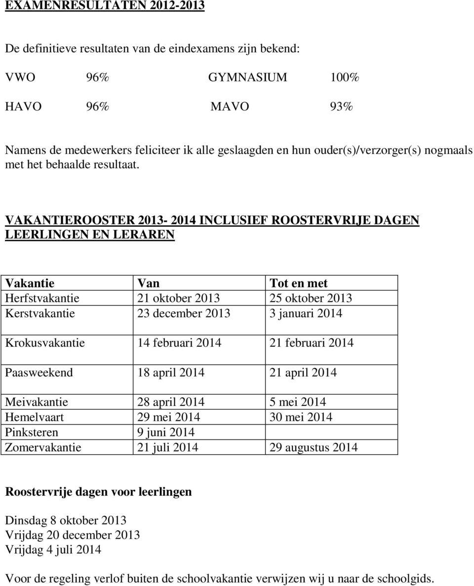 VAKANTIEROOSTER 2013-2014 INCLUSIEF ROOSTERVRIJE DAGEN LEERLINGEN EN LERAREN Vakantie Van Tot en met Herfstvakantie 21 oktober 2013 25 oktober 2013 Kerstvakantie 23 december 2013 3 januari 2014