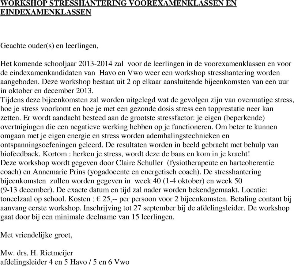 Tijdens deze bijeenkomsten zal worden uitgelegd wat de gevolgen zijn van overmatige stress, hoe je stress voorkomt en hoe je met een gezonde dosis stress een topprestatie neer kan zetten.