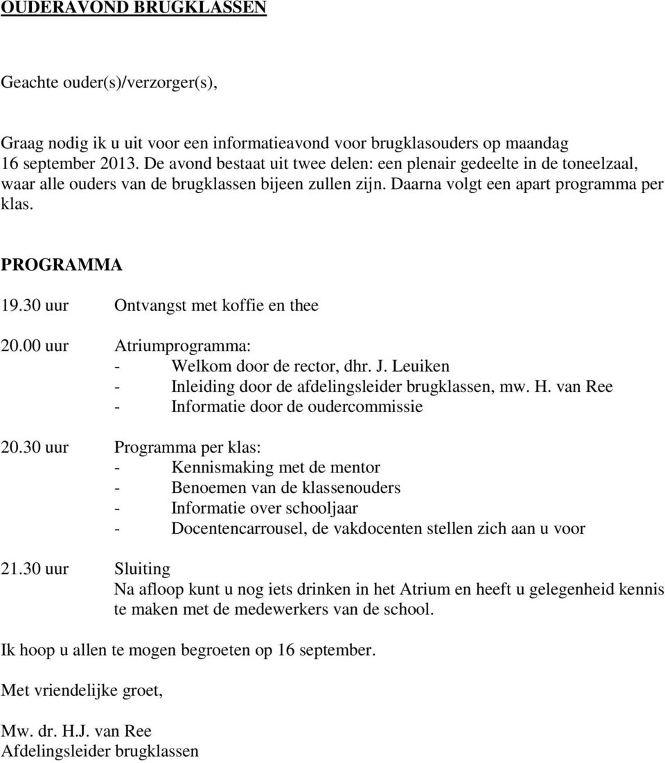 30 uur Ontvangst met koffie en thee 20.00 uur Atriumprogramma: - Welkom door de rector, dhr. J. Leuiken - Inleiding door de afdelingsleider brugklassen, mw. H.