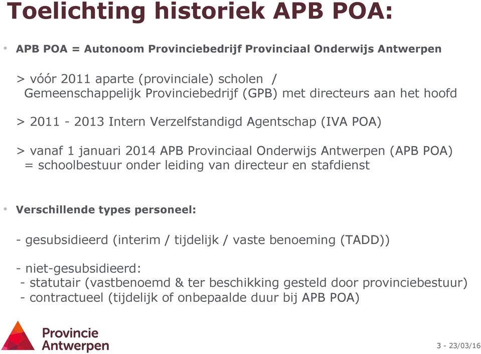 Antwerpen (APB POA) = schoolbestuur onder leiding van directeur en stafdienst Verschillende types personeel: - gesubsidieerd (interim / tijdelijk / vaste benoeming