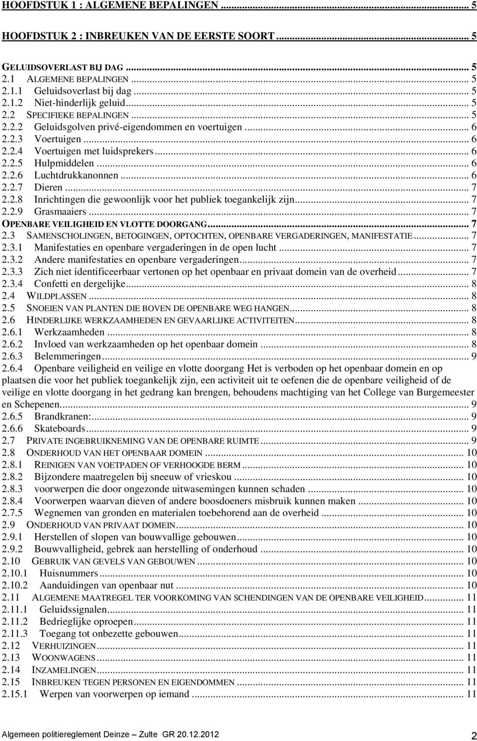 .. 6 2.2.7 Dieren... 7 2.2.8 Inrichtingen die gewoonlijk voor het publiek toegankelijk zijn... 7 2.2.9 Grasmaaiers... 7 OPENBARE VEILIGHEID EN VLOTTE DOORGANG... 7 2.3 SAMENSCHOLINGEN, BETOGINGEN, OPTOCHTEN, OPENBARE VERGADERINGEN, MANIFESTATIE.