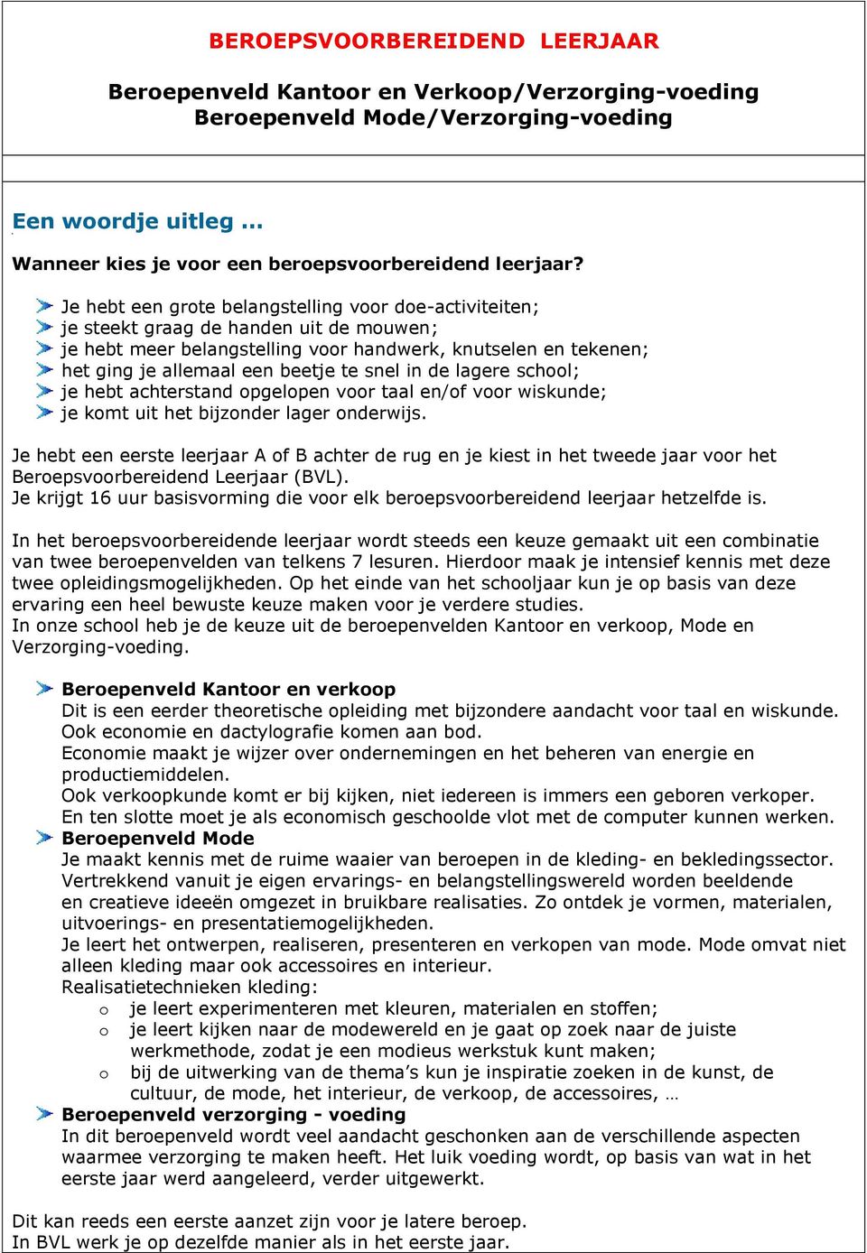 snel in de lagere school; je hebt achterstand opgelopen voor taal en/of voor wiskunde; je komt uit het bijzonder lager onderwijs.