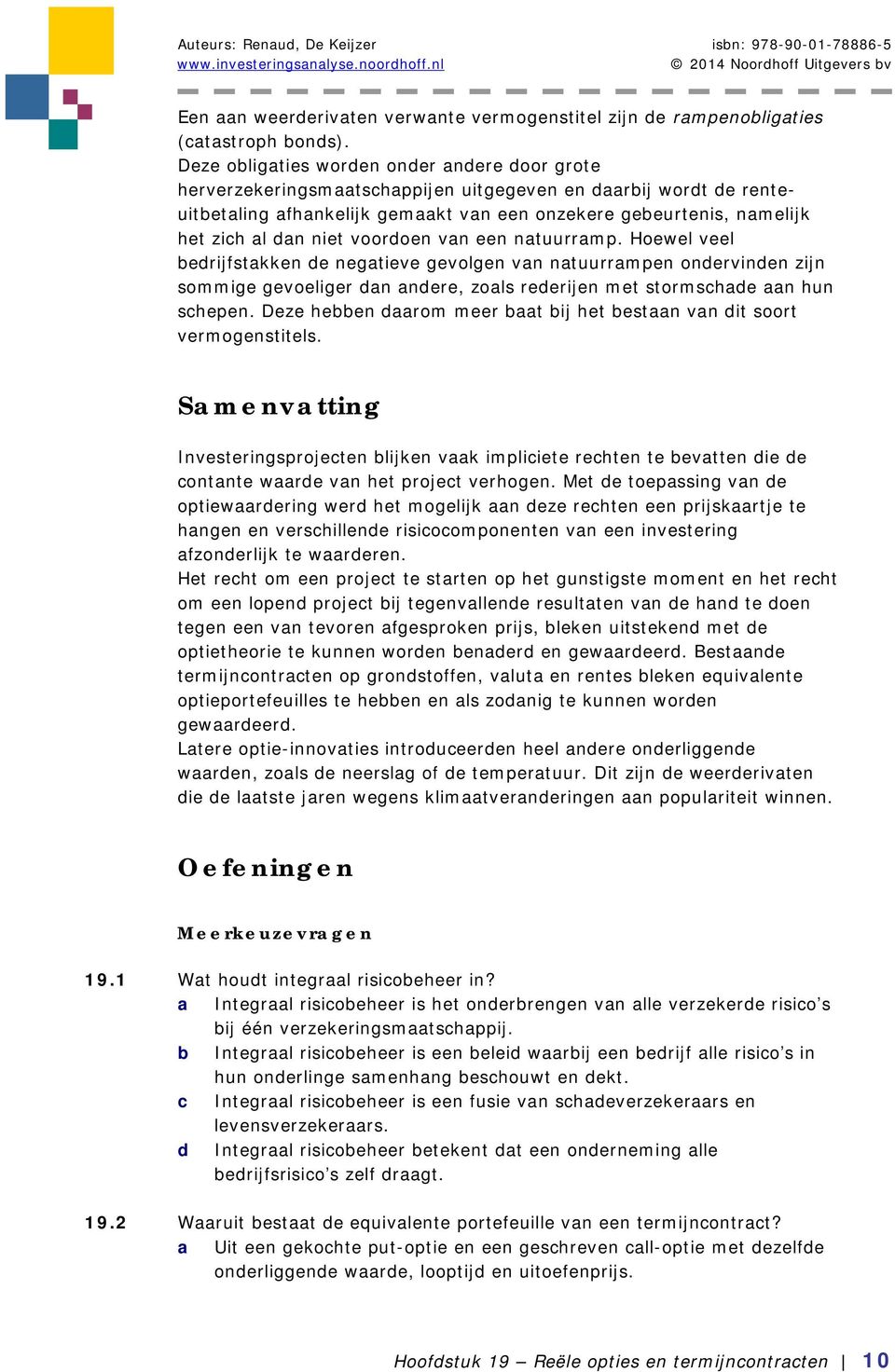 niet voordoen van een natuurramp. Hoewel veel bedrijfstakken de negatieve gevolgen van natuurrampen ondervinden zijn sommige gevoeliger dan andere, zoals rederijen met stormschade aan hun schepen.