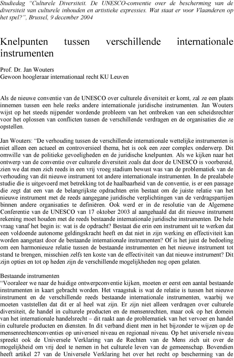 Jan Wouters Gewoon hoogleraar internationaal recht KU Leuven Als de nieuwe conventie van de UNESCO over culturele diversiteit er komt, zal ze een plaats innemen tussen een hele reeks andere