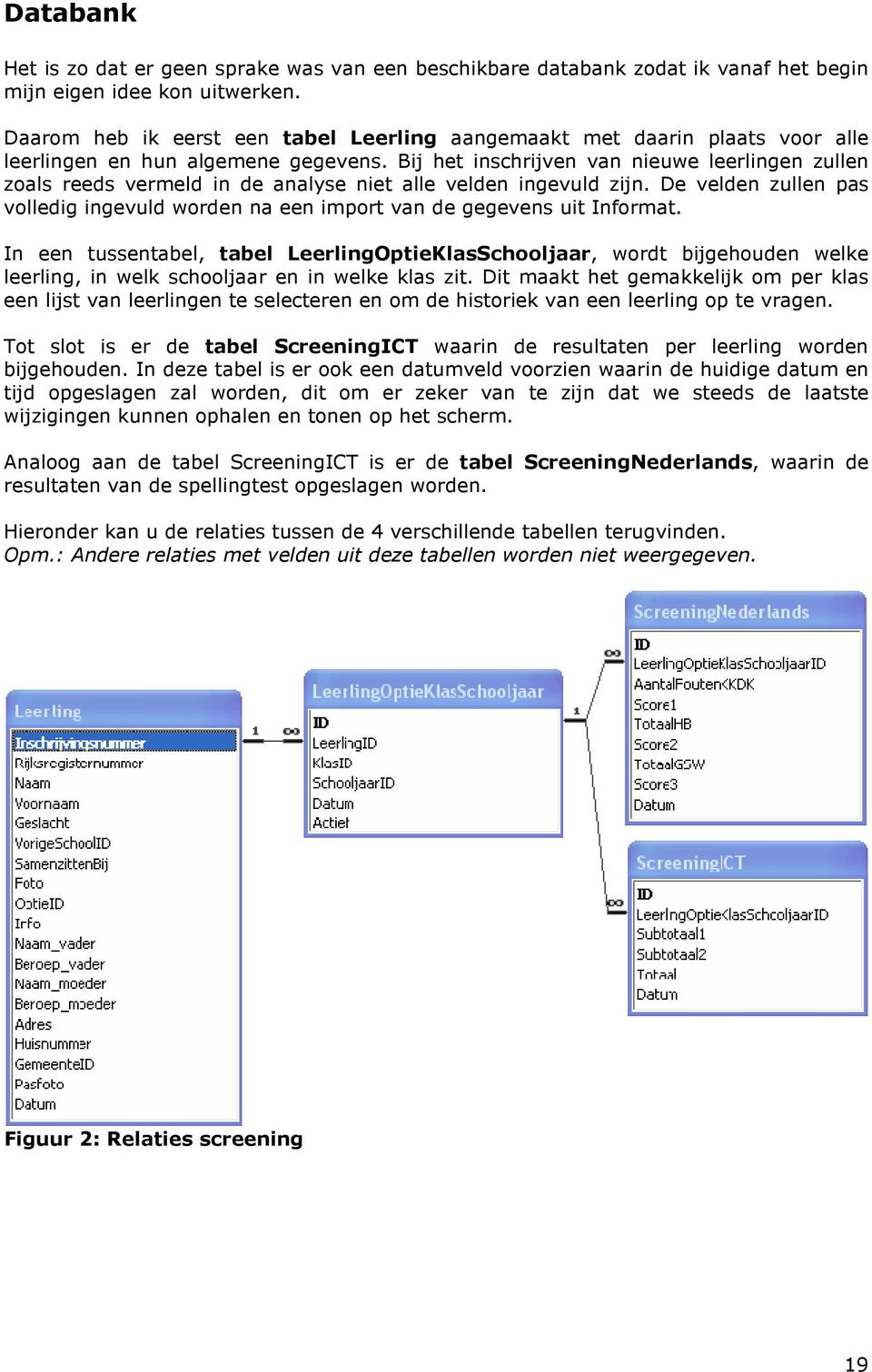 Bij het inschrijven van nieuwe leerlingen zullen zoals reeds vermeld in de analyse niet alle velden ingevuld zijn.