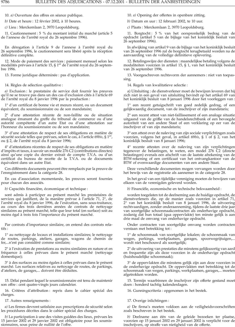 En dérogation à l article 9 de l annexe à l arrêté royal du 26 septembre 1996, le cautionnement sera libéré après la réception définitive complète. 12.