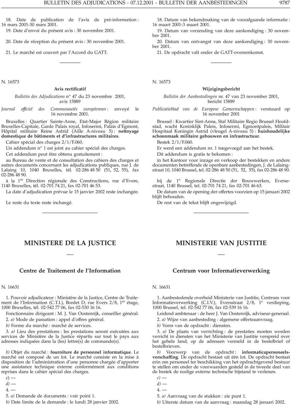 Datum van bekendmaking van de voorafgaande informatie : 16 maart 2001-3 maart 2001. 19. Datum van verzending van deze aankondiging : 30 november 2001. 20. Datum van ontvangst van deze aankondiging : 30 november 2001.