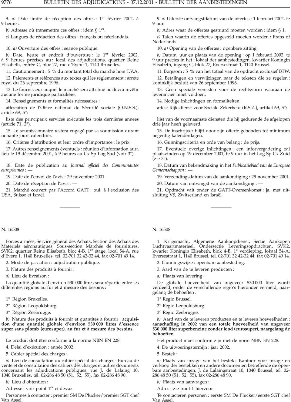 b) Date, heure et endroit d ouverture : le 1 er février 2002, à 9 heures précises au : local des adjudications, quartier Reine Elisabeth, entrée C, bloc 27, rue d Evere 1, 114