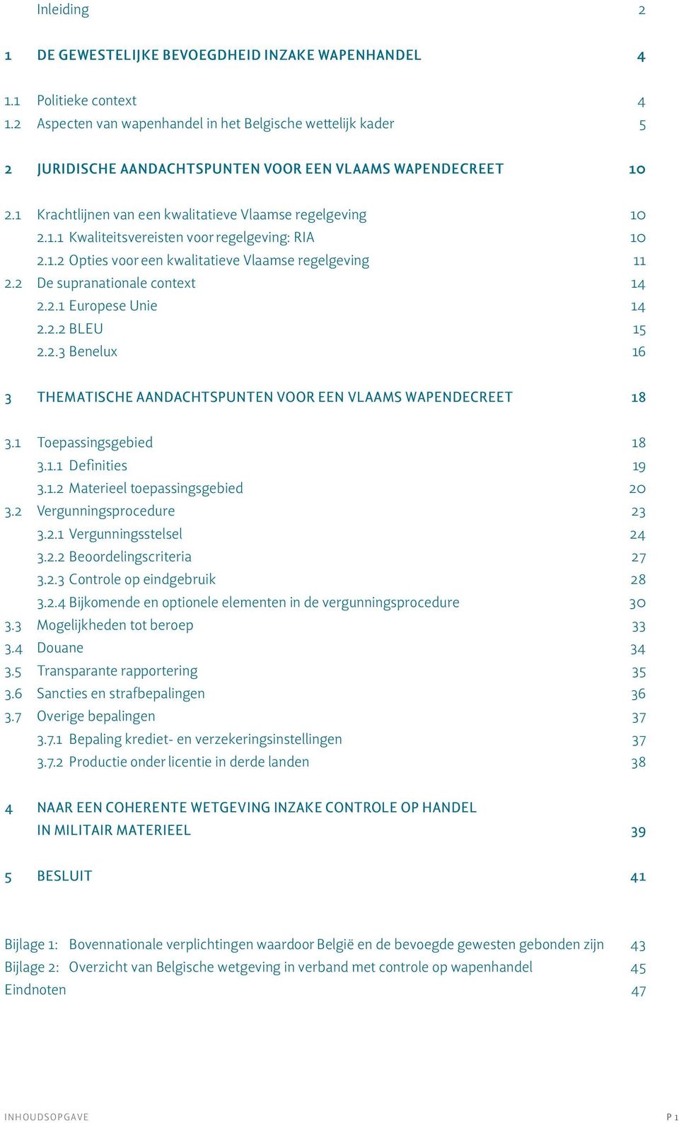 1.2 Opties voor een kwalitatieve Vlaamse regelgeving 11 2.2 De supranationale context 14 2.2.1 Europese Unie 14 2.2.2 BLEU 15 2.2.3 Benelux 16 3 THEMATISCHE AANDACHTSPUNTEN VOOR EEN VLAAMS WAPENDECREET 18 3.