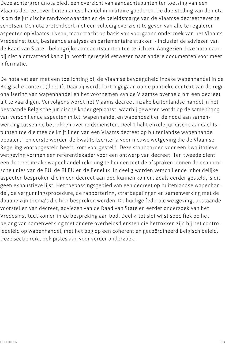De nota pretendeert niet een volledig overzicht te geven van alle te reguleren aspecten op Vlaams niveau, maar tracht op basis van voorgaand onderzoek van het Vlaams Vredesinstituut, bestaande