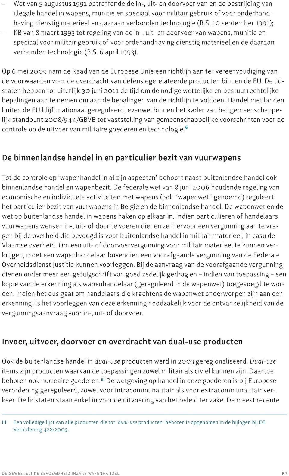 10 september 1991); KB van 8 maart 1993 tot regeling van de in-, uit- en doorvoer van wapens, munitie en speciaal voor militair gebruik of voor ordehandhaving dienstig materieel en de daaraan