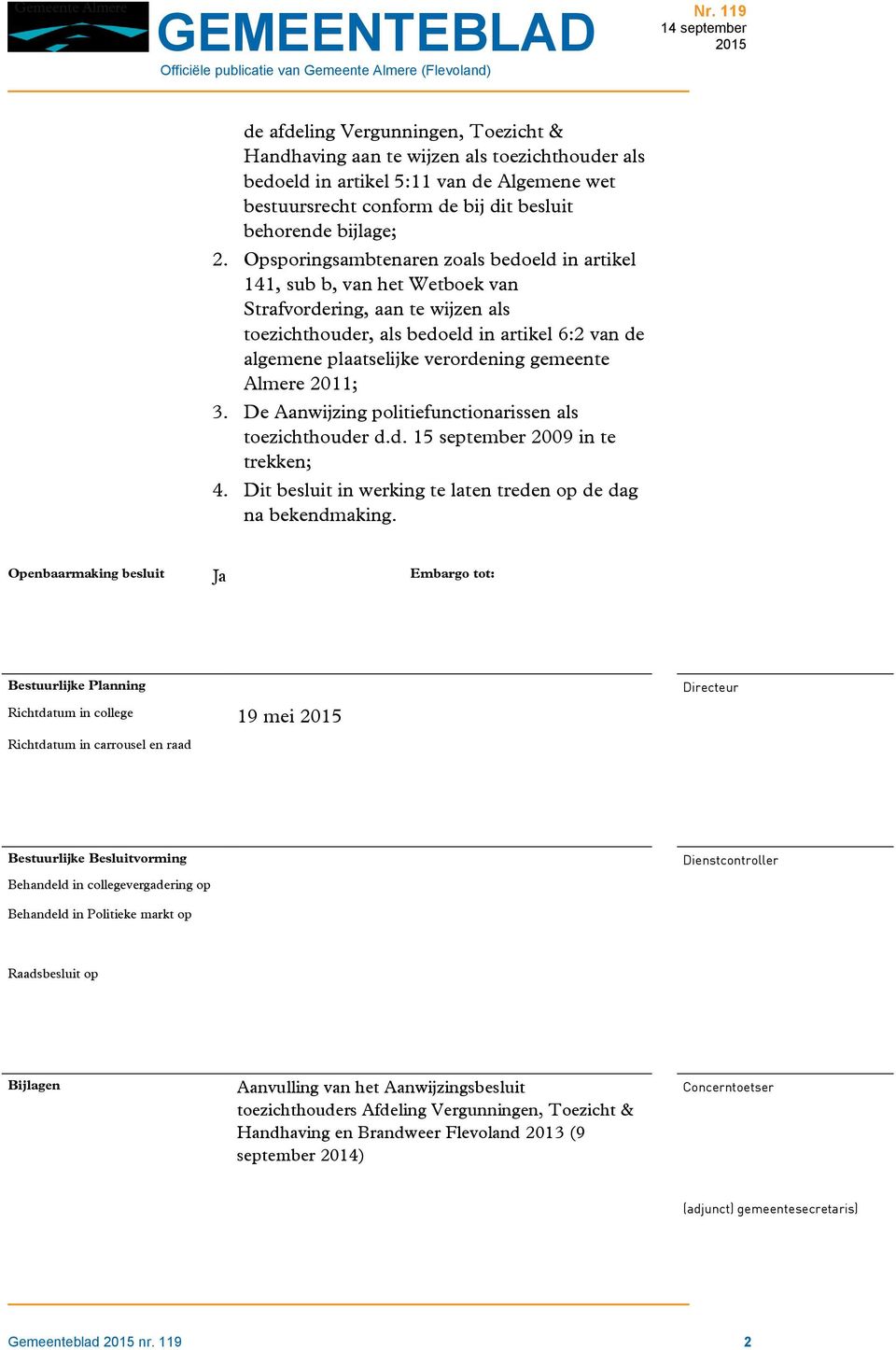 gemeente Almere 2011; 3. De Aanwijzing politiefunctionarissen als toezichthouder d.d. 15 september 2009 in te trekken; 4. Dit besluit in werking te laten treden op de dag na bekendmaking.