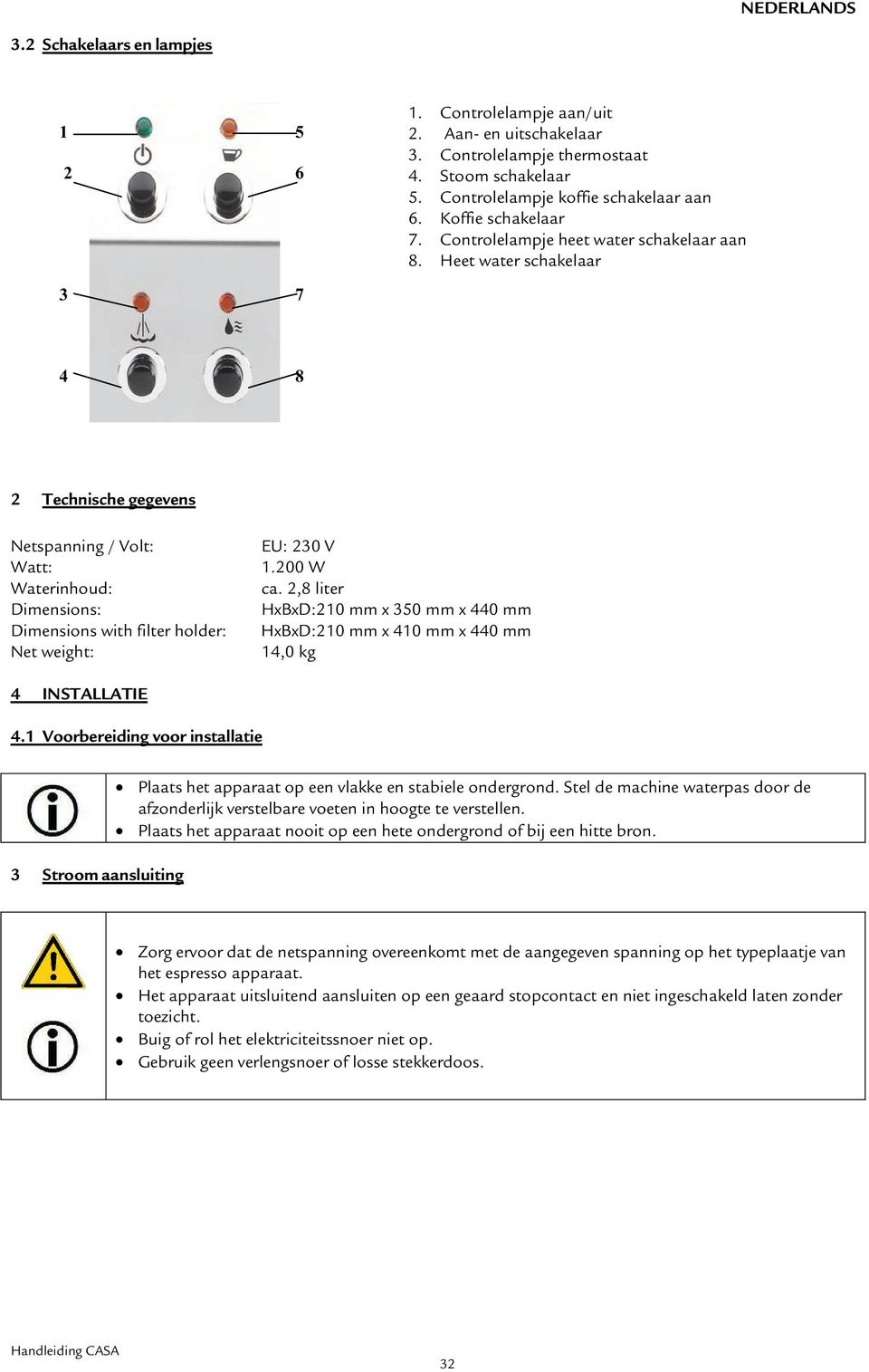 Heet water schakelaar 3 7 4 8 2 Technische gegevens Netspanning / Volt: Watt: Waterinhoud: Dimensions: Dimensions with filter holder: Net weight: EU: 230 V 1.200 W ca.