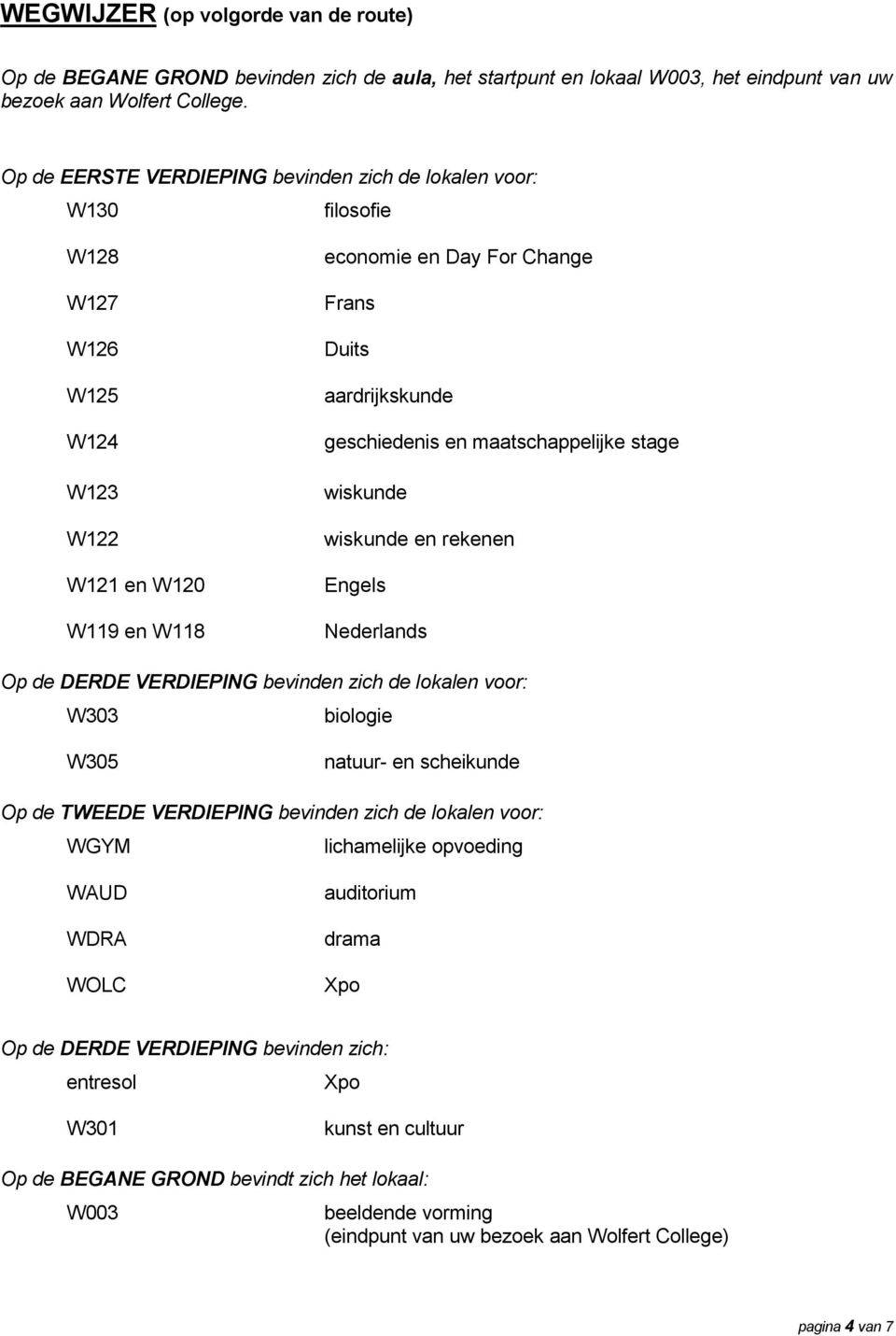 en maatschappelijke stage wiskunde wiskunde en rekenen Engels Nederlands Op de DERDE VERDIEPING bevinden zich de lokalen voor: W303 biologie W305 natuur- en scheikunde Op de TWEEDE VERDIEPING