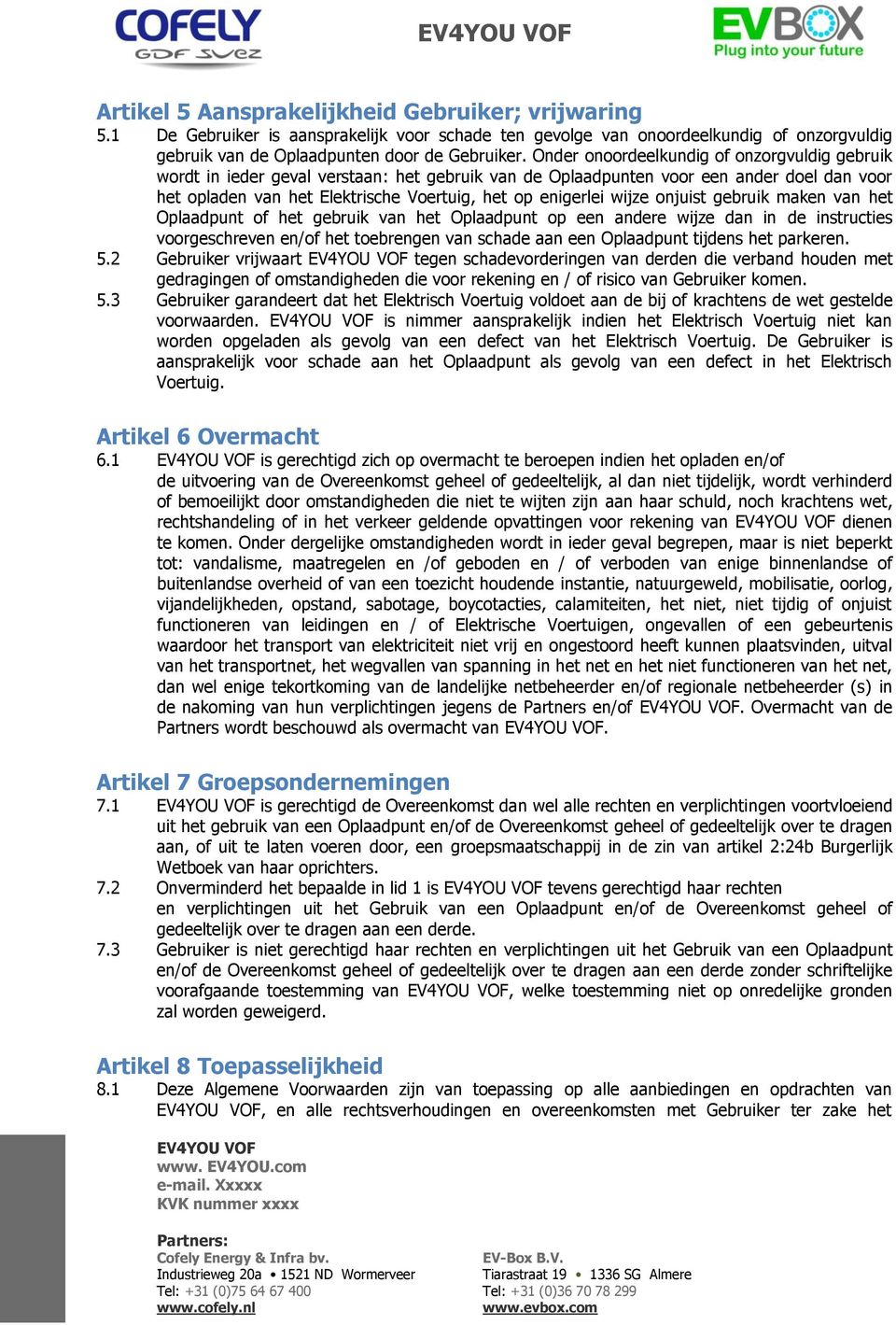 wijze onjuist gebruik maken van het Oplaadpunt of het gebruik van het Oplaadpunt op een andere wijze dan in de instructies voorgeschreven en/of het toebrengen van schade aan een Oplaadpunt tijdens