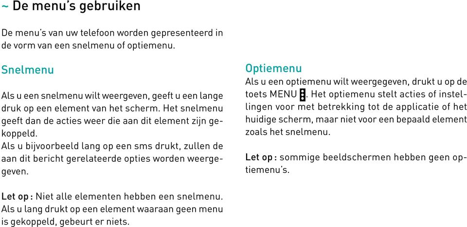 Als u bijvoorbeeld lang op een sms drukt, zullen de aan dit bericht gerelateerde opties worden weergegeven. Optiemenu Als u een optiemenu wilt weergegeven, drukt u op de toets MENU.