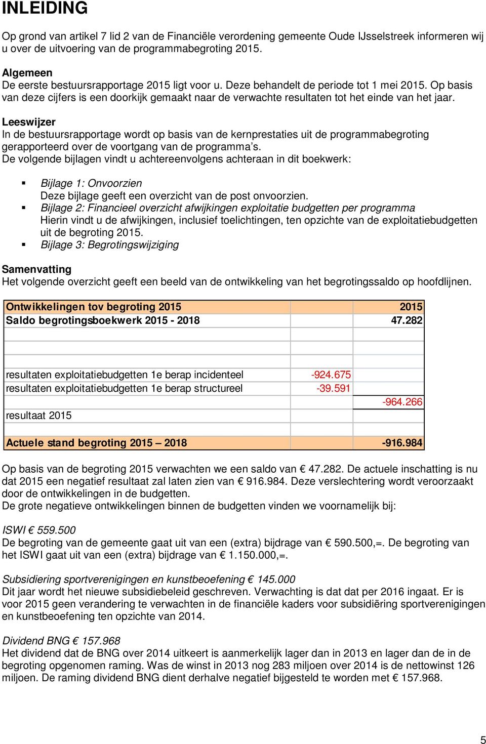 Op basis van deze cijfers is een doorkijk gemaakt naar de verwachte resultaten tot het einde van het jaar.