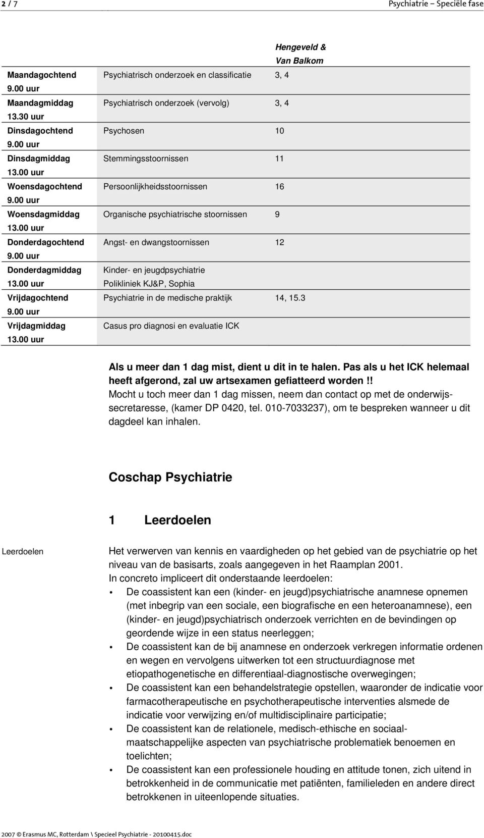 Psychiatrisch onderzoek (vervolg) 3, 4 Psychosen 10 Stemmingsstoornissen 11 Persoonlijkheidsstoornissen 16 Organische psychiatrische stoornissen 9 Angst- en dwangstoornissen 12 Kinder- en