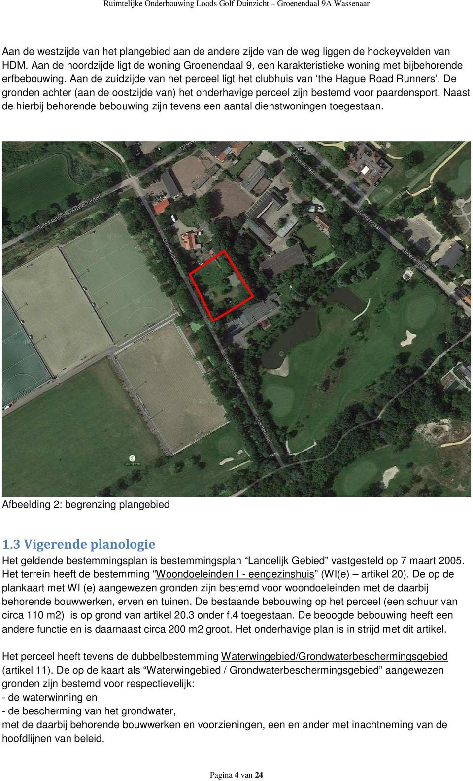 De gronden achter (aan de oostzijde van) het onderhavige perceel zijn bestemd voor paardensport. Naast de hierbij behorende bebouwing zijn tevens een aantal dienstwoningen toegestaan.