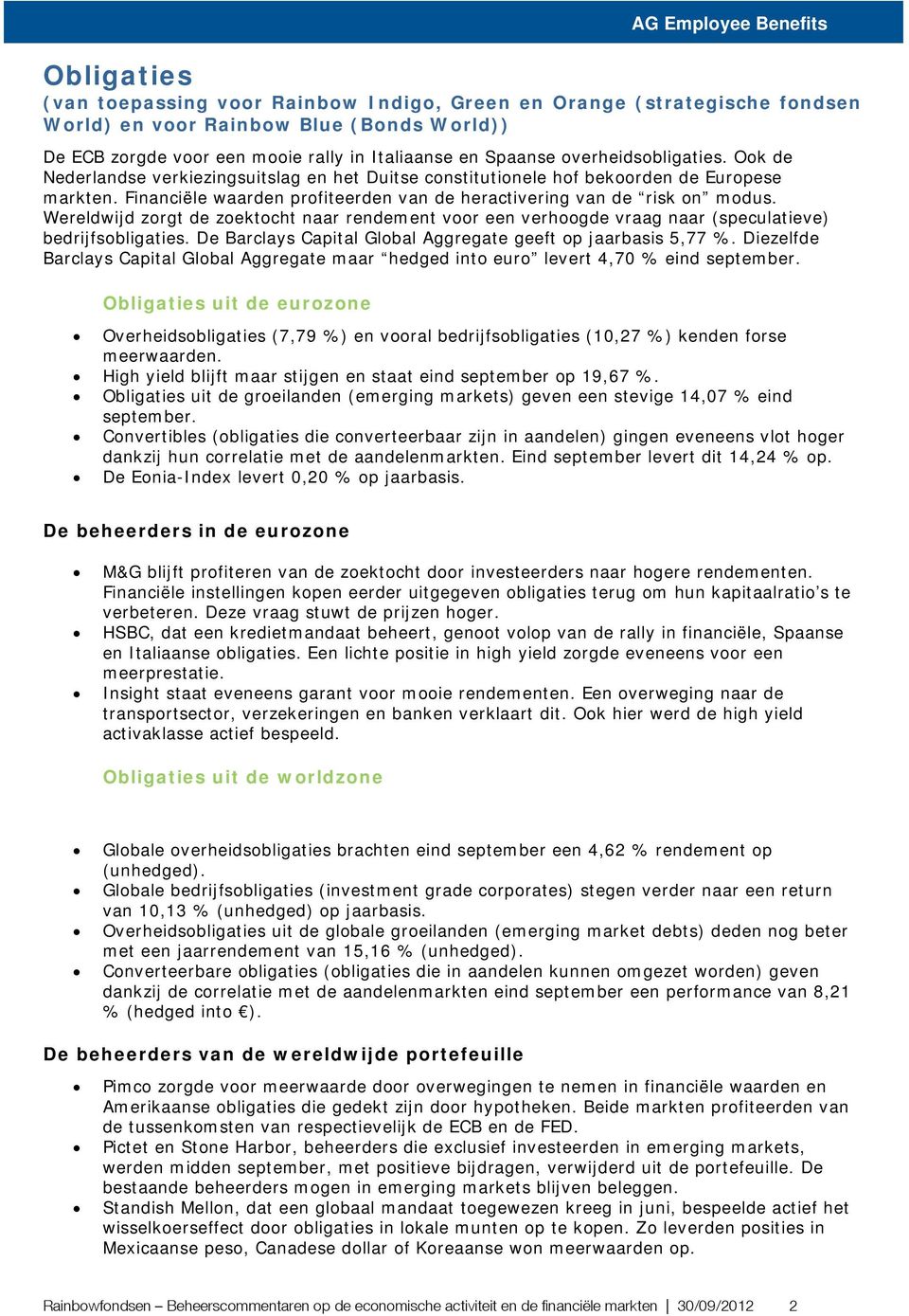 Wereldwijd zorgt de zoektocht naar rendement voor een verhoogde vraag naar (speculatieve) bedrijfsobligaties. De Barclays Capital Global Aggregate geeft op jaarbasis 5,77 %.