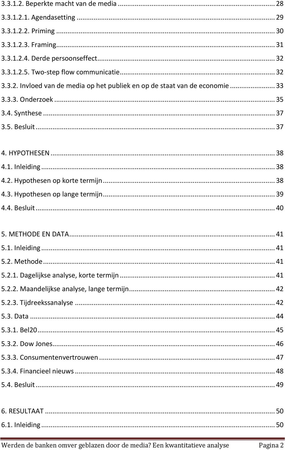 .. 38 4.3. Hypothesen op lange termijn... 39 4.4. Besluit... 40 5. METHODE EN DATA... 41 5.1. Inleiding... 41 5.2. Methode... 41 5.2.1. Dagelijkse analyse, korte termijn... 41 5.2.2. Maandelijkse analyse, lange termijn.