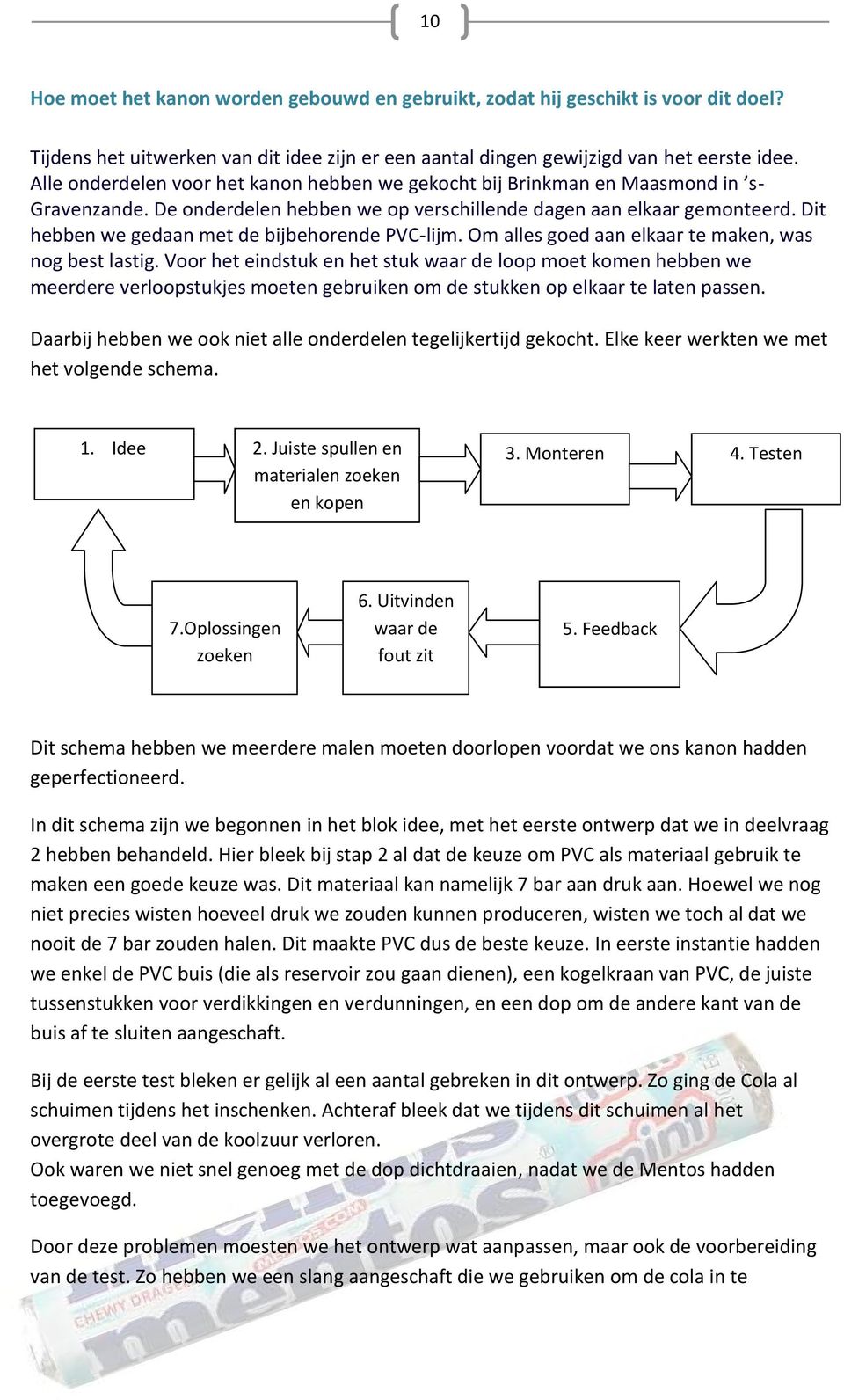 Dit hebben we gedaan met de bijbehorende PVC-lijm. Om alles goed aan elkaar te maken, was nog best lastig.