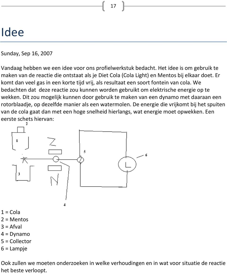 Er komt dan veel gas in een korte tijd vrij, als resultaat een soort fontein van cola. We bedachten dat deze reactie zou kunnen worden gebruikt om elektrische energie op te wekken.