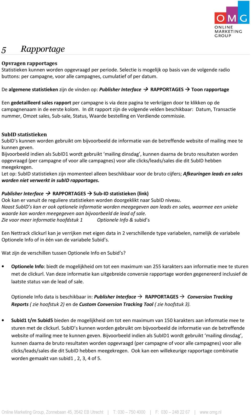 De algemene statistieken zijn de vinden op: Publisher Interface RAPPORTAGES Toon rapportage Een gedetailleerd sales rapport per campagne is via deze pagina te verkrijgen door te klikken op de