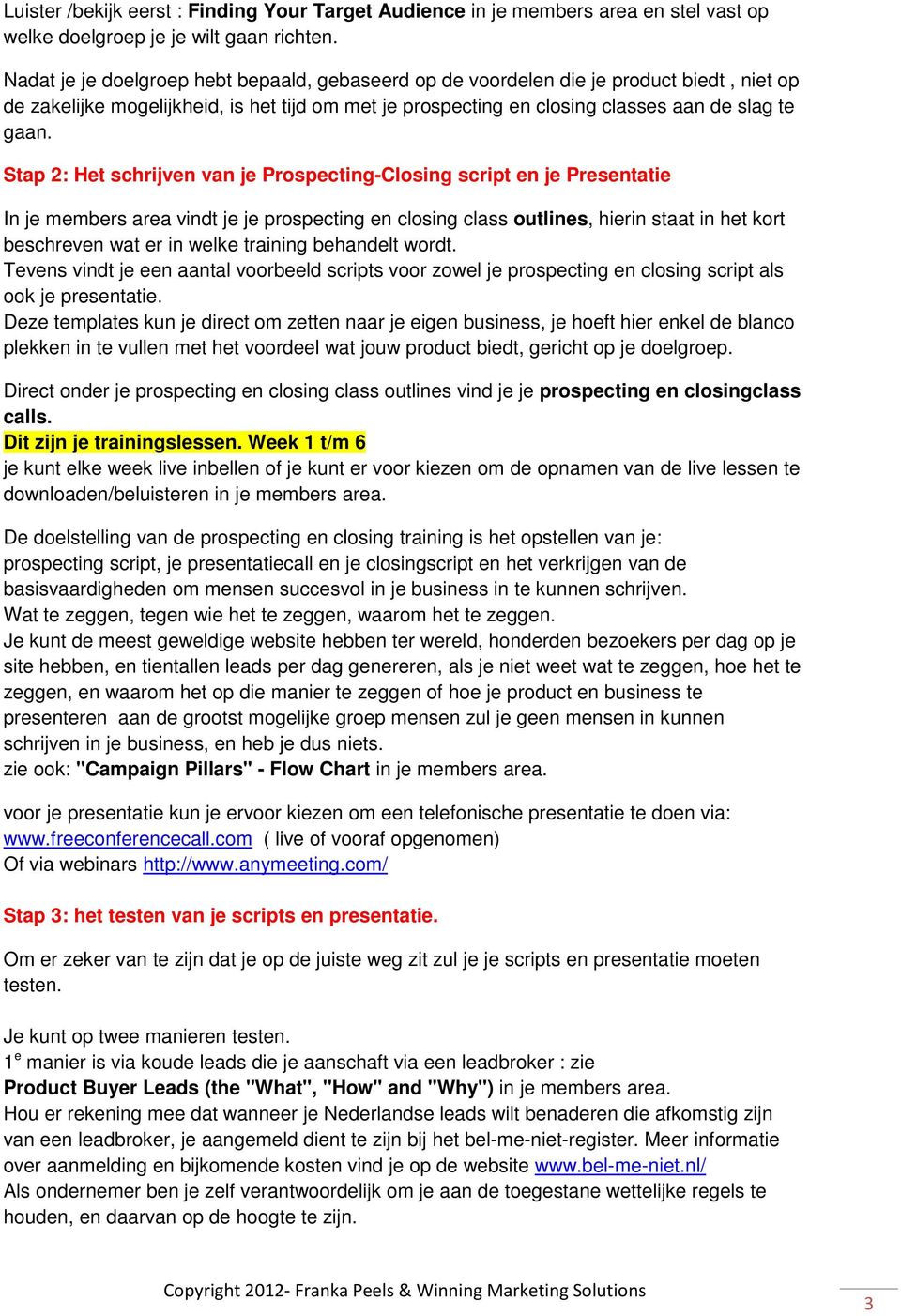 Stap 2: Het schrijven van je Prospecting-Closing script en je Presentatie In je members area vindt je je prospecting en closing class outlines, hierin staat in het kort beschreven wat er in welke