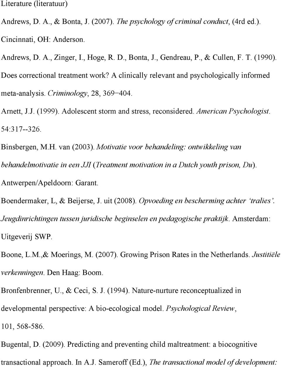 Adolescent storm and stress, reconsidered. American Psychologist. 54:317--326. Binsbergen, M.H. van (2003).