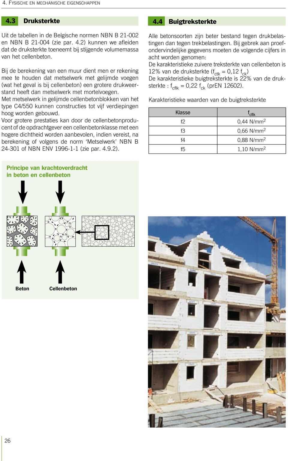 mortelvoegen. Met metselwerk in gelijmde cellenbetonblokken van het type C4/55 kunnen constructies tot vijf verdiepingen hoog worden gebouwd.