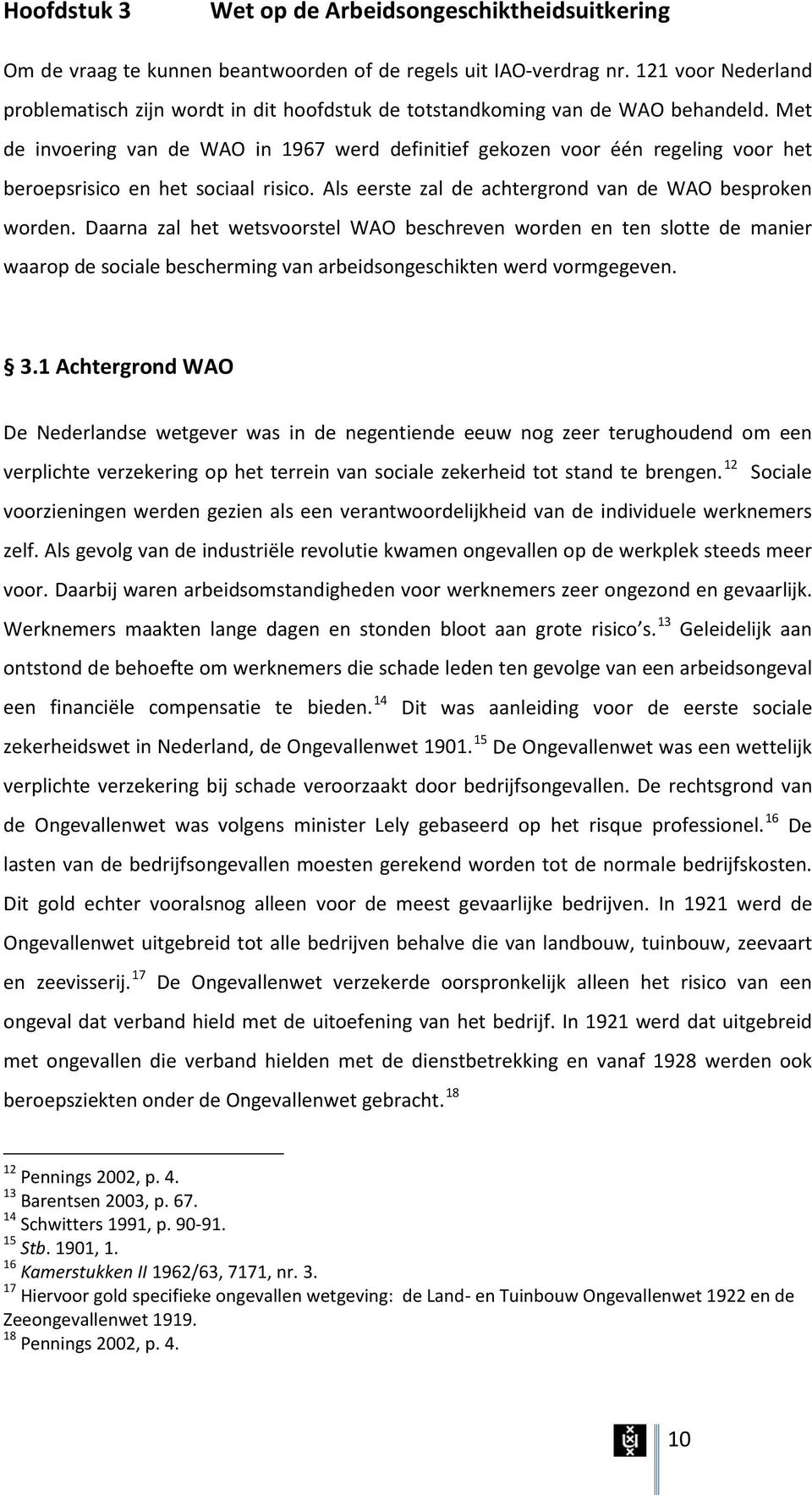 Met de invoering van de WAO in 1967 werd definitief gekozen voor één regeling voor het beroepsrisico en het sociaal risico. Als eerste zal de achtergrond van de WAO besproken worden.