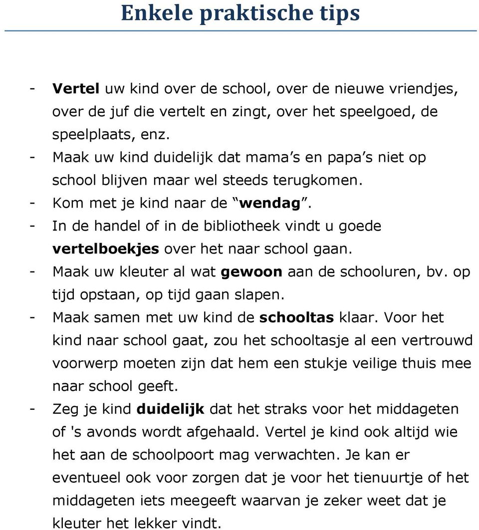 - In de handel of in de bibliotheek vindt u goede vertelboekjes over het naar school gaan. - Maak uw kleuter al wat gewoon aan de schooluren, bv. op tijd opstaan, op tijd gaan slapen.