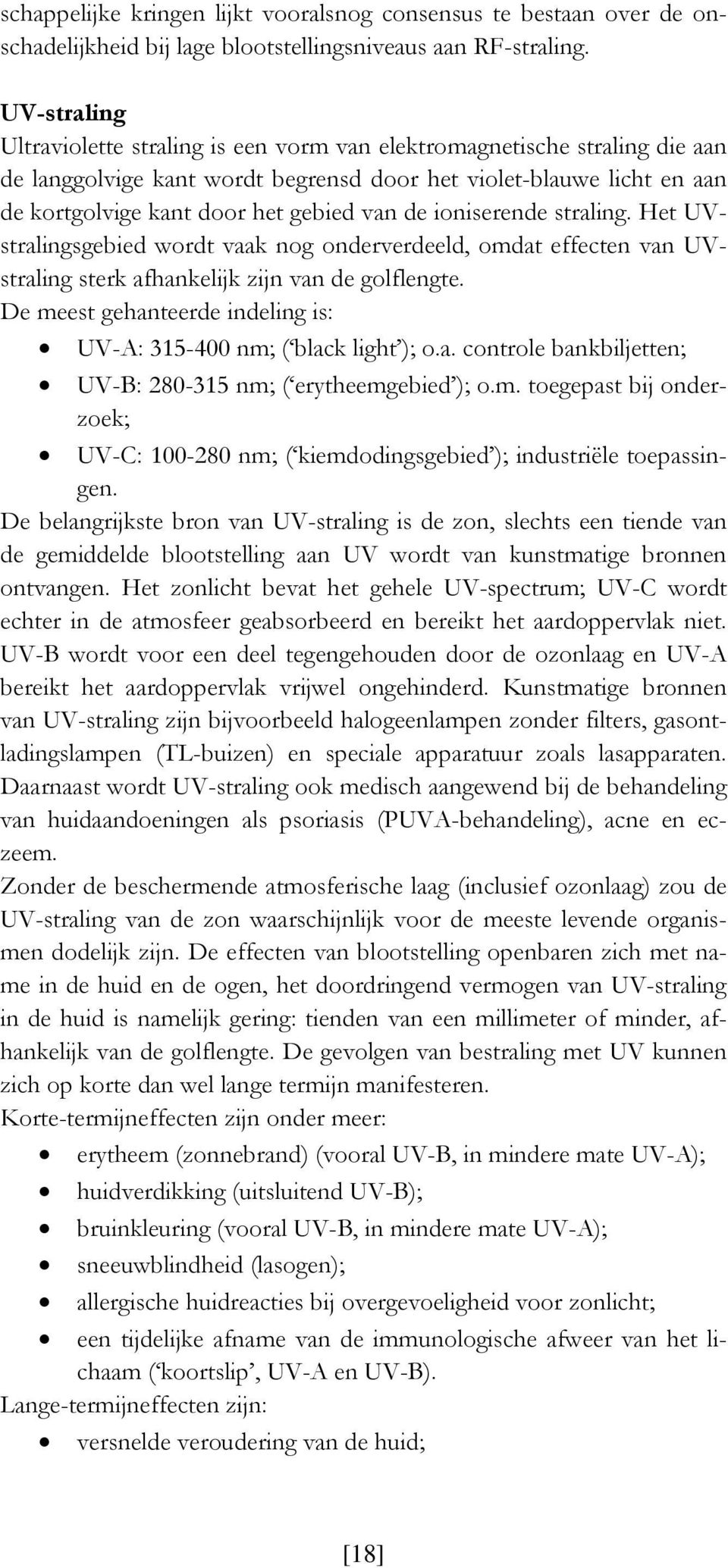 de ioniserende straling. Het UVstralingsgebied wordt vaak nog onderverdeeld, omdat effecten van UVstraling sterk afhankelijk zijn van de golflengte.