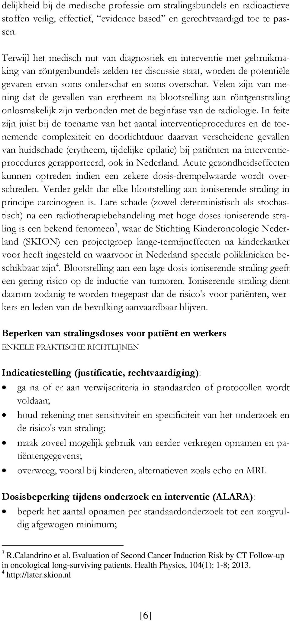 Velen zijn van mening dat de gevallen van erytheem na blootstelling aan röntgenstraling onlosmakelijk zijn verbonden met de beginfase van de radiologie.