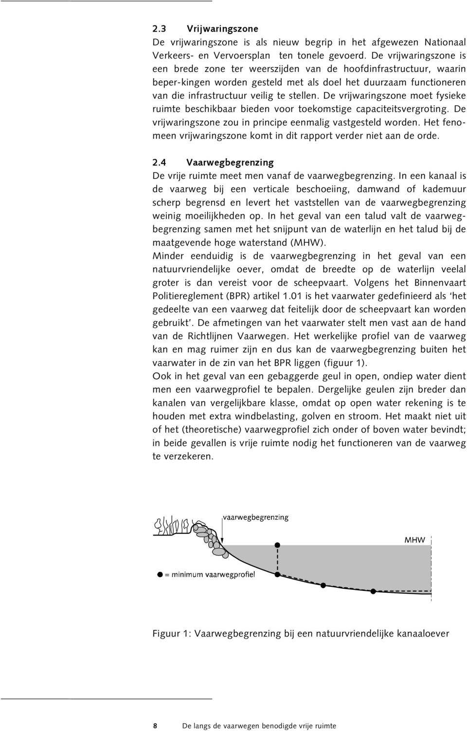 De vrijwaringszone moet fysieke ruimte beschikbaar bieden voor toekomstige capaciteitsvergroting. De vrijwaringszone zou in principe eenmalig vastgesteld worden.