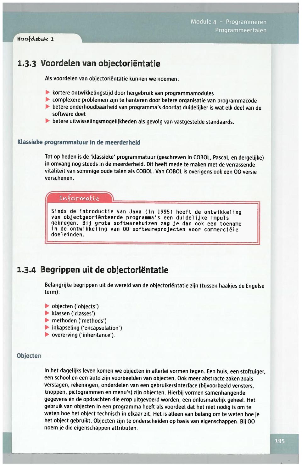 betere organisatie van programmacode betere onderhoudbaarheid van programma s doordat duidelijker is wat elk deel van de software doet betere uitwisselingsmogelijkheden als gevoig van vastgestelde