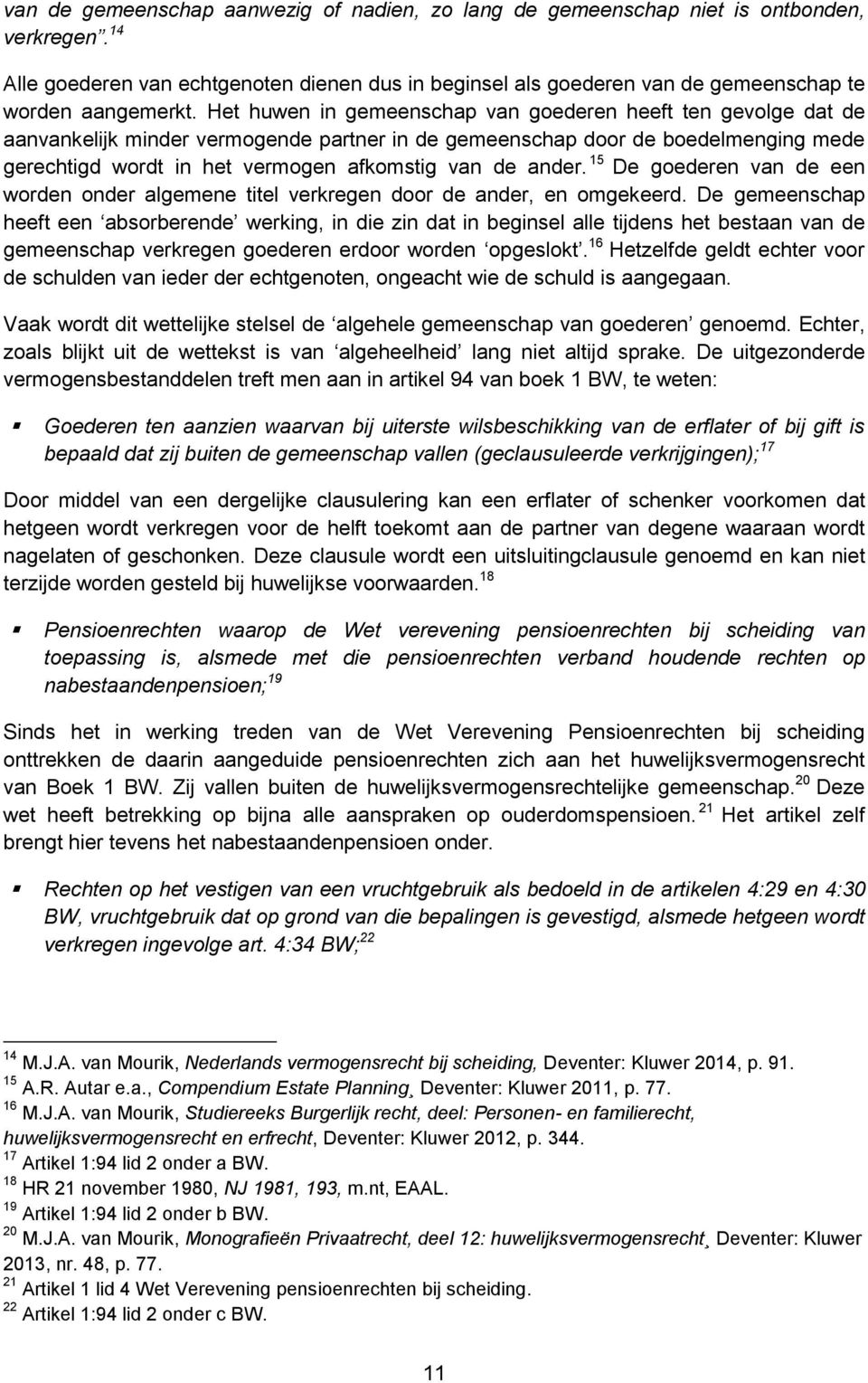 Het huwen in gemeenschap van goederen heeft ten gevolge dat de aanvankelijk minder vermogende partner in de gemeenschap door de boedelmenging mede gerechtigd wordt in het vermogen afkomstig van de