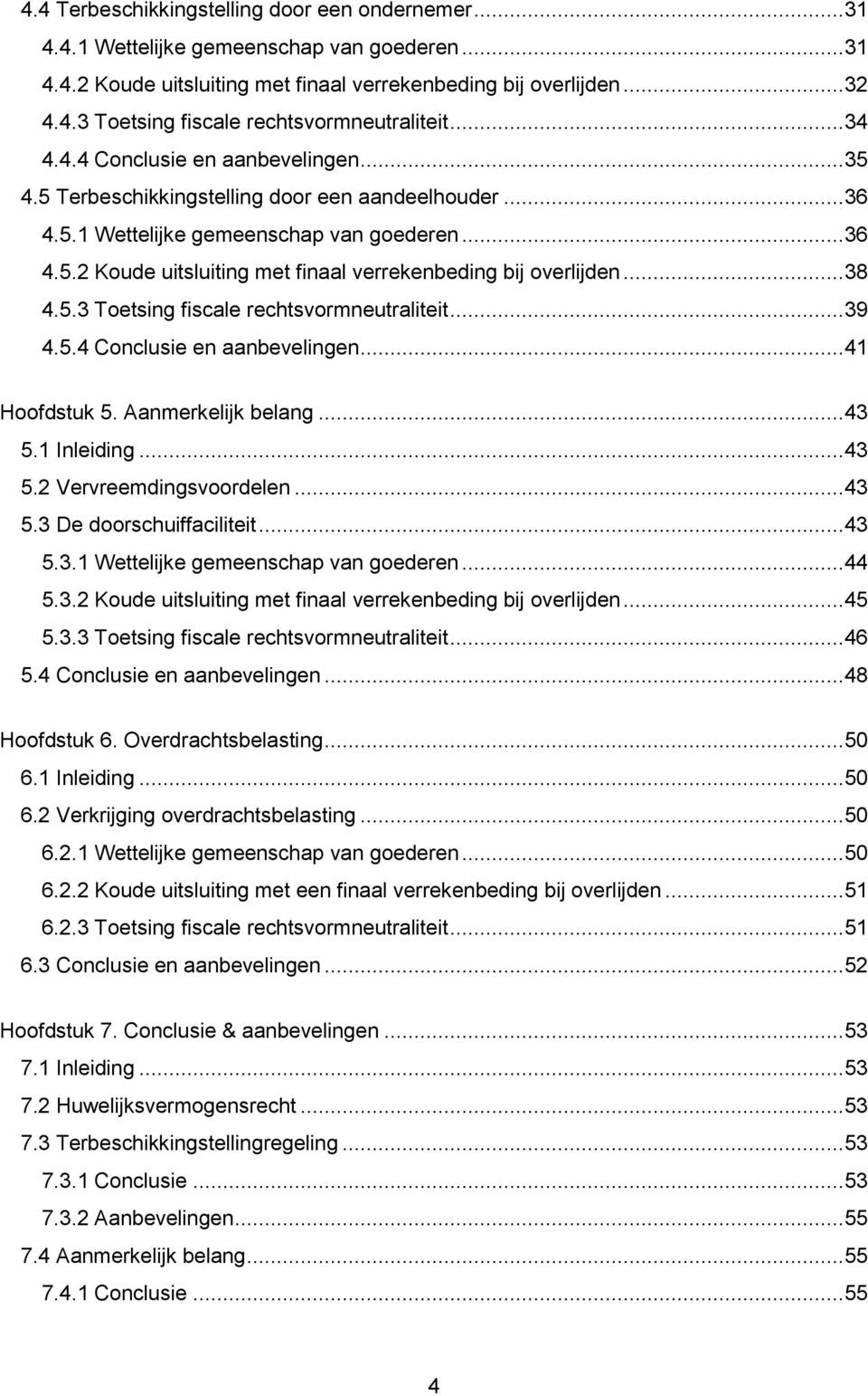 ..38 4.5.3 Toetsing fiscale rechtsvormneutraliteit...39 4.5.4 Conclusie en aanbevelingen...41 Hoofdstuk 5. Aanmerkelijk belang...43 5.1 Inleiding...43 5.2 Vervreemdingsvoordelen...43 5.3 De doorschuiffaciliteit.