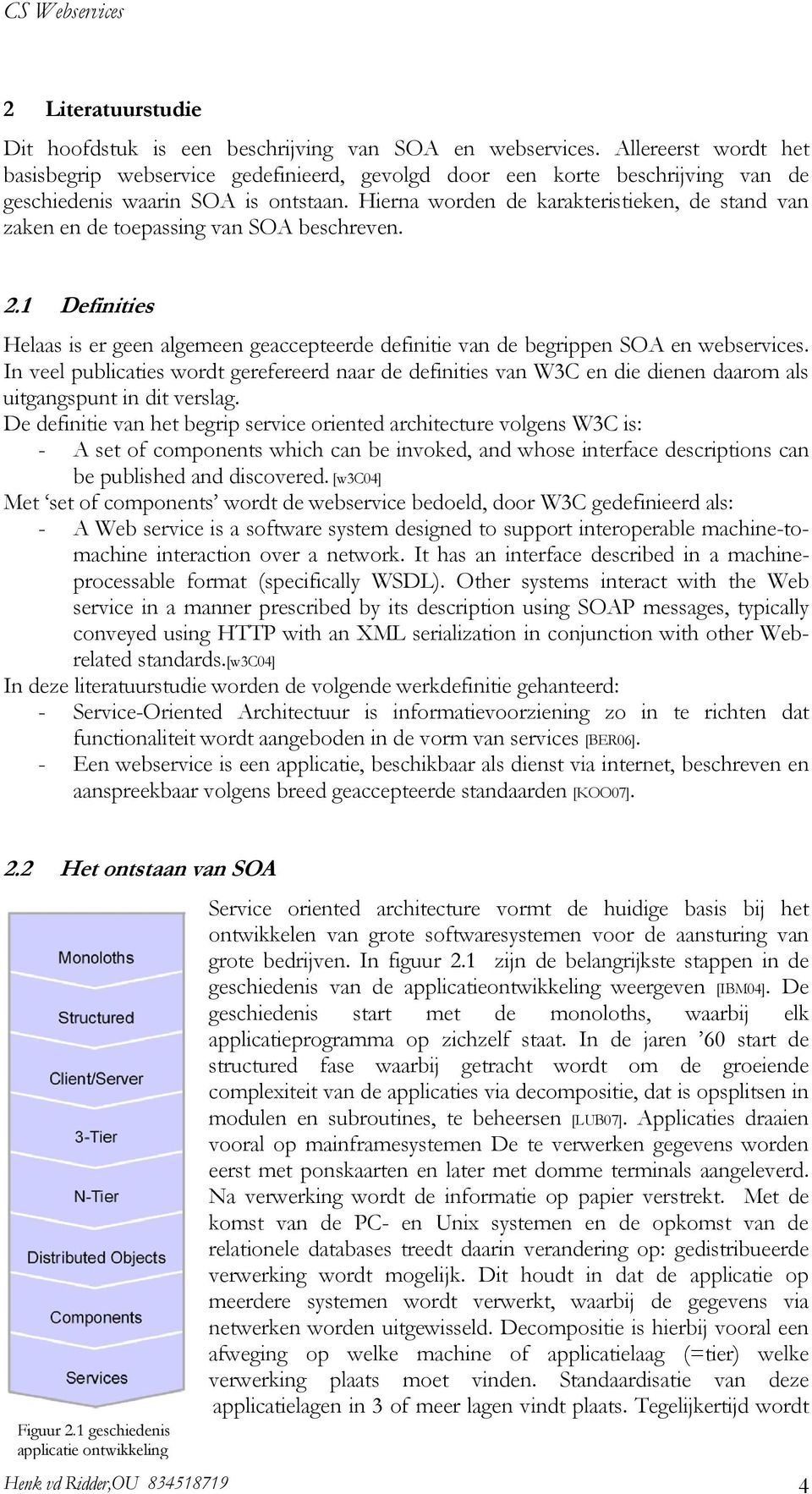 Hierna worden de karakteristieken, de stand van zaken en de toepassing van SOA beschreven. 2.1 Definities Helaas is er geen algemeen geaccepteerde definitie van de begrippen SOA en webservices.